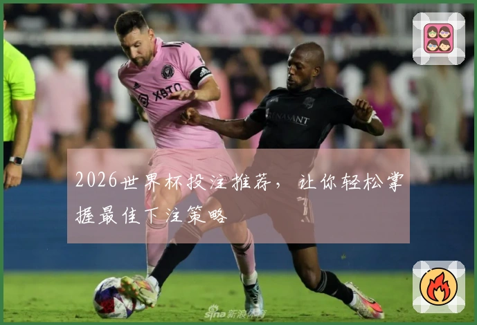 2026世界杯投注推荐，让你轻松掌握最佳下注策略