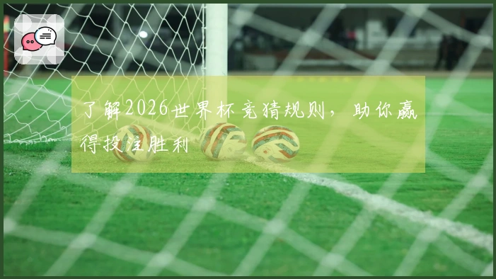 了解2026世界杯竞猜规则，助你赢得投注胜利