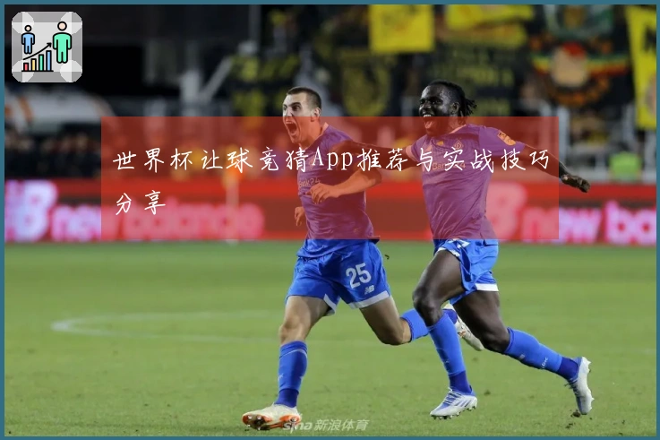 世界杯让球竞猜App推荐与实战技巧分享